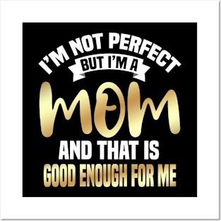 I'm Not Perfect But I'm A Mom And That Is Enough For Me Posters and Art